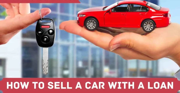 Can You Sell A Car With a Loan Can You Sell A Car With a Loan